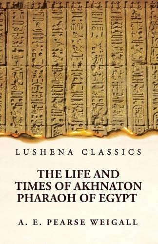 The Life and Times of Akhnaton Pharaoh of Egypt by Arthur Weigall ...