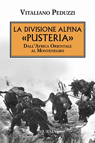 La divisione alpina «Pusteria» Dall’Africa Orientale al Montenegro