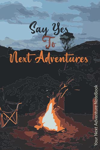 Say Yes To New Adventures: Your Next Adventures Notebook: A Campsite ...