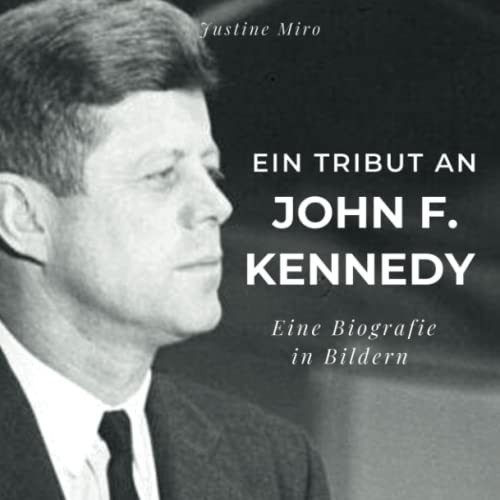 Ein Tribut an John F. Kennedy Eine Biografie in Bildern by Justine