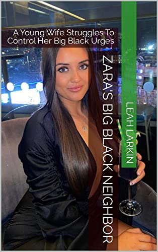 Zara's Big Black Neighbor: A Young Wife Struggles To Control Her Big Black Urges