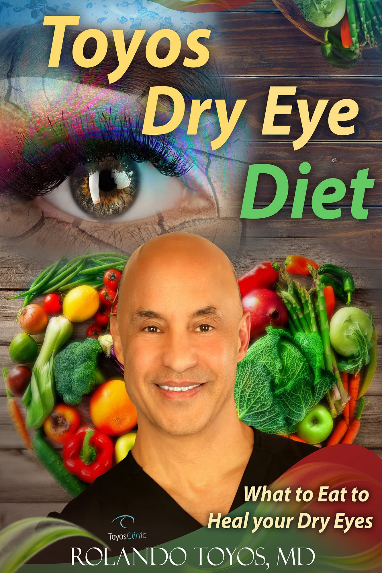 Toyos Dry Eye Diet What to Eat to Heal your Dry Eyes by Rolando Toyos MD Goodreads