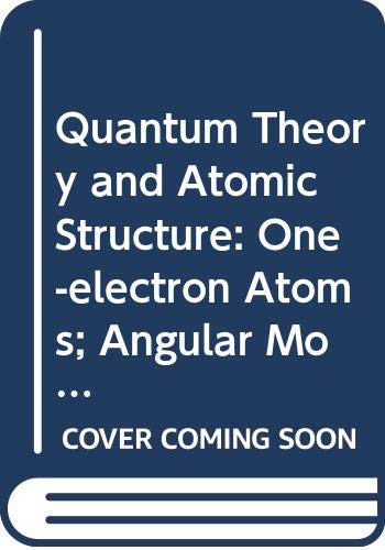 Quantum Theory and Atomic Structure: One-electron Atoms; Angular ...