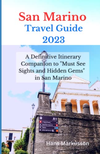 San Marino Travel Guide 2023: A Definitive Itinerary Companion to "Must