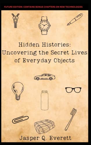 Hidden Histories: Uncovering the Secret Lives of Everyday Objects: FUTURE EDITION: CONTAINS 