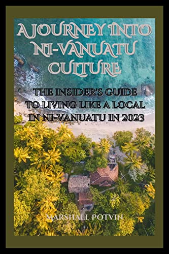 A JOURNEY INTO NI-VANUATU CULTURE : THE INSIDER'S GUIDE TO LIVING LIKE