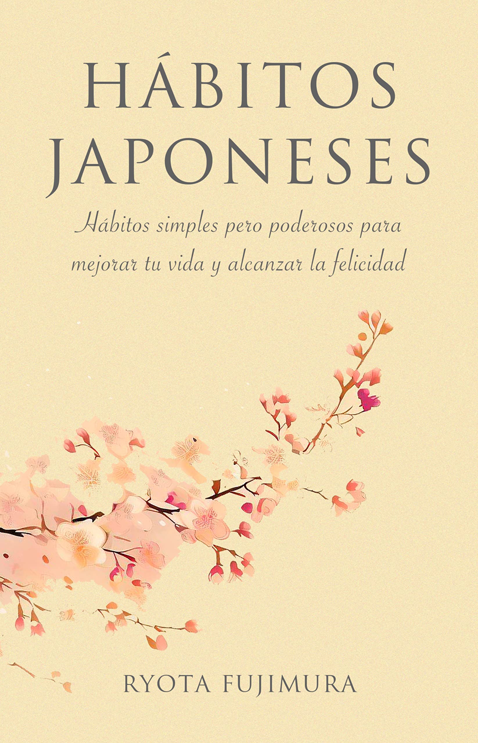 Hábitos Japoneses: Hábitos Simples pero Poderosos para Mejorar tu Vida y Alcanzar la Felicidad