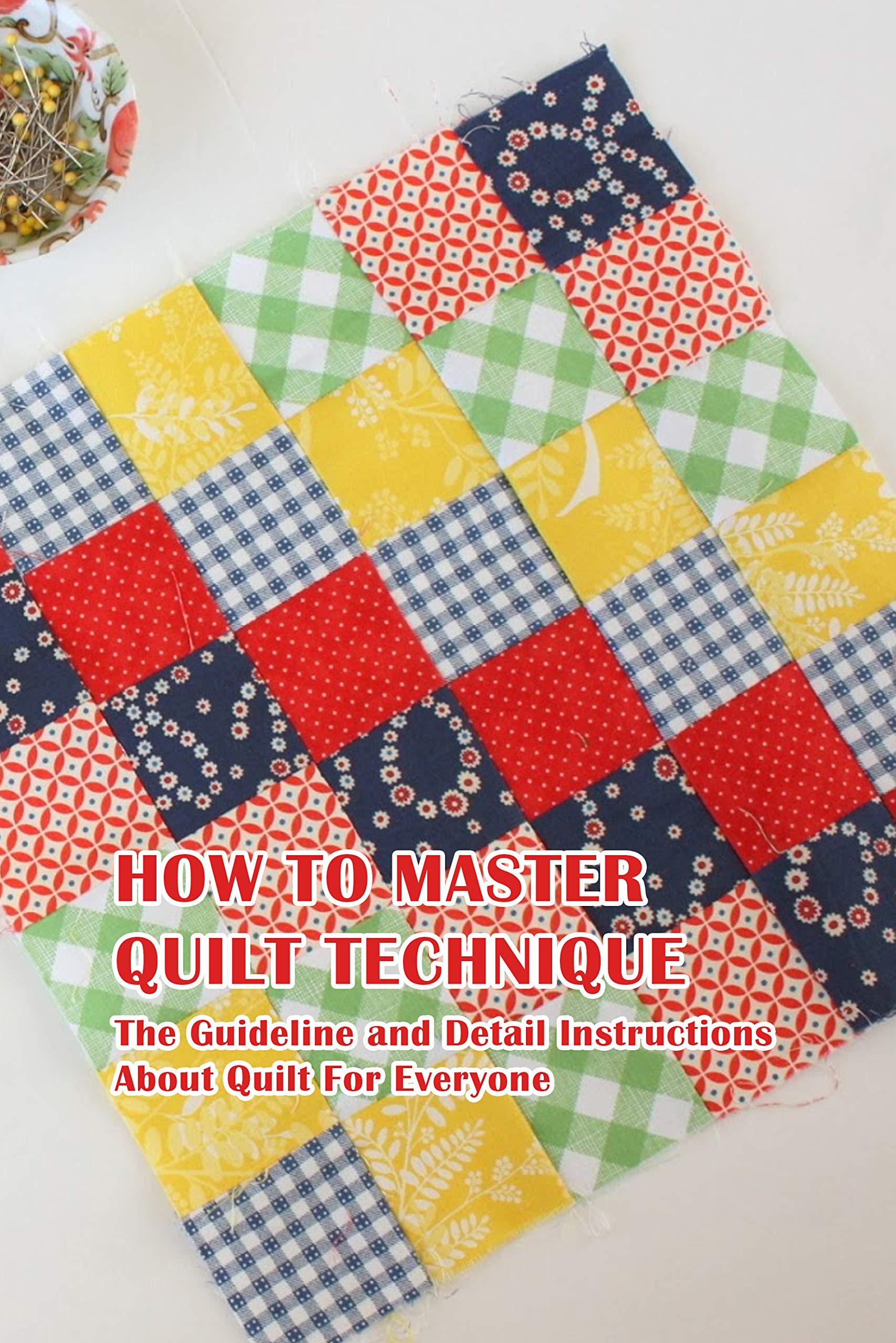 How To Master Quilt Technique The Guideline and Detail Instructions