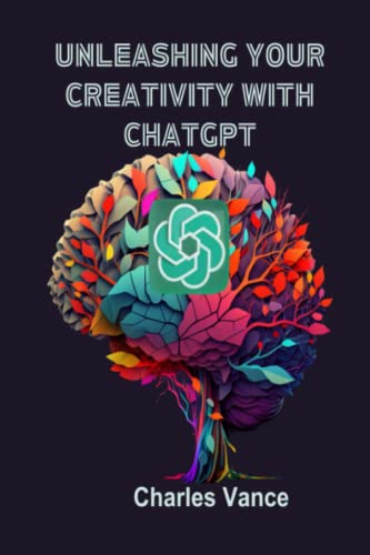 Unleashing Your Creativity with ChatGPT by Charles Vance | Goodreads
