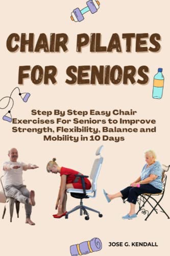 Chair Pilates for Seniors: Step By Step Easy Chair Exercises For ...