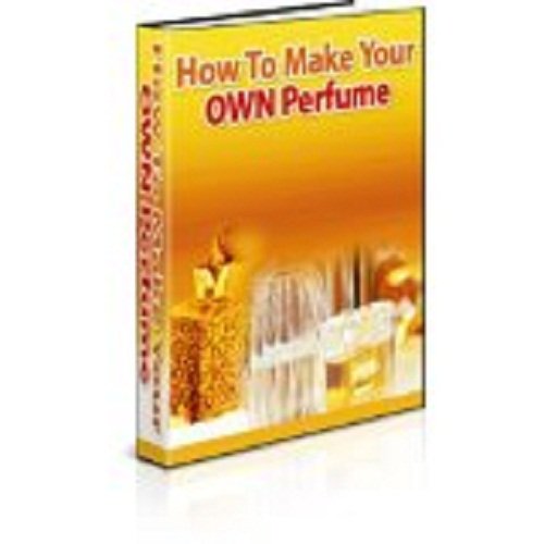How To Make Your Own Perfume by John Scotts Goodreads