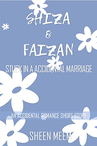 Shiza and Faizan Stuck in An Accidental Marriage: An Accidental Romance Short Story