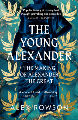 The Young Alexander: The Making of Alexander the Great. A Fascinating Biography