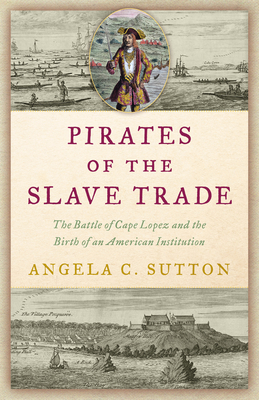 Pirates of the Slave Trade: The Battle of Cape Lopez and the Birth of an American Institution cover