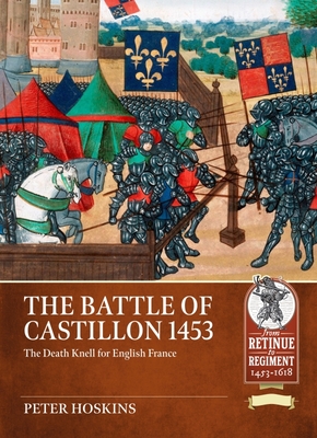 The Battle of Castillon 1453: The Death Knell for English France by ...