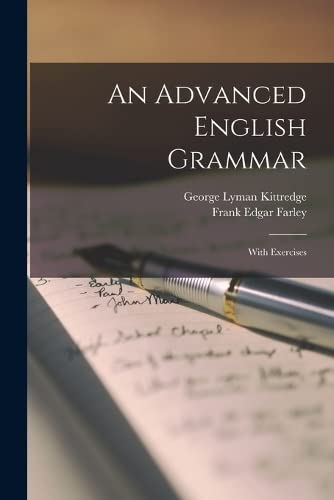 An Advanced English Grammar: With Exercises by George Lyman Kittredge ...
