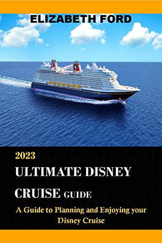 2023 ULTIMATE DISNEY CRUISE GUIDE: A Guide to Planning and Enjoying ...