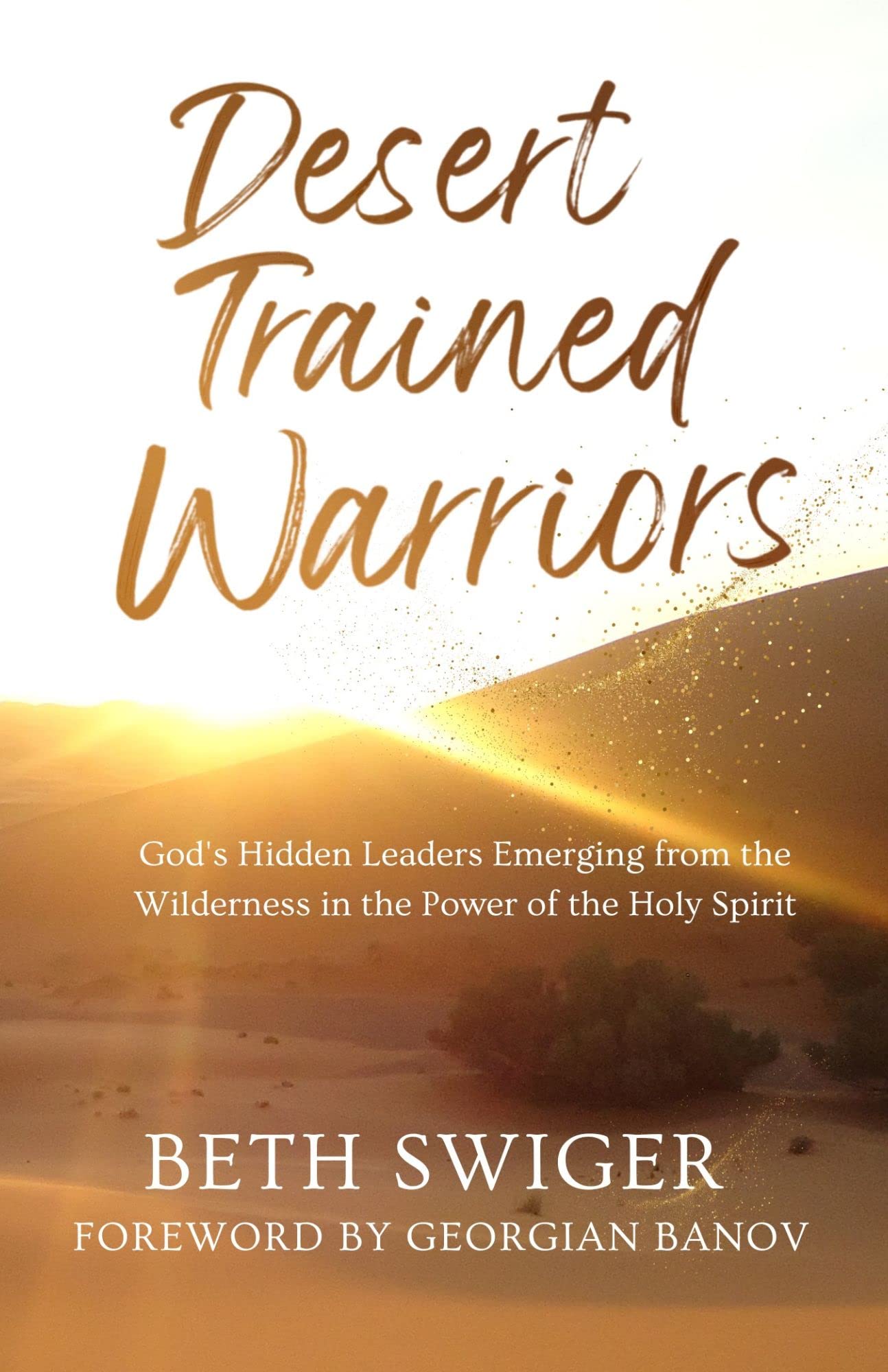 Desert Trained Warriors: God's Hidden Leaders Emerging from the ...