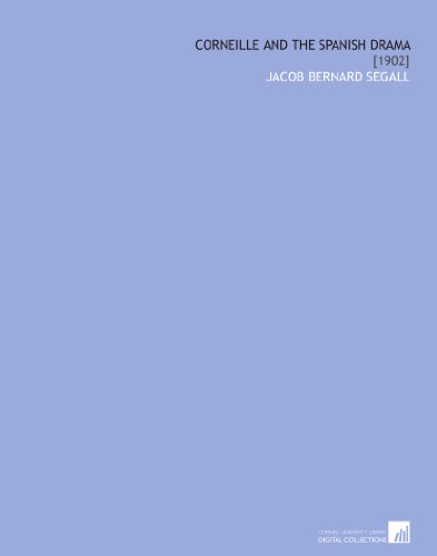 Corneille and the Spanish Drama: [1902] by Jacob Bernard Segall | Goodreads