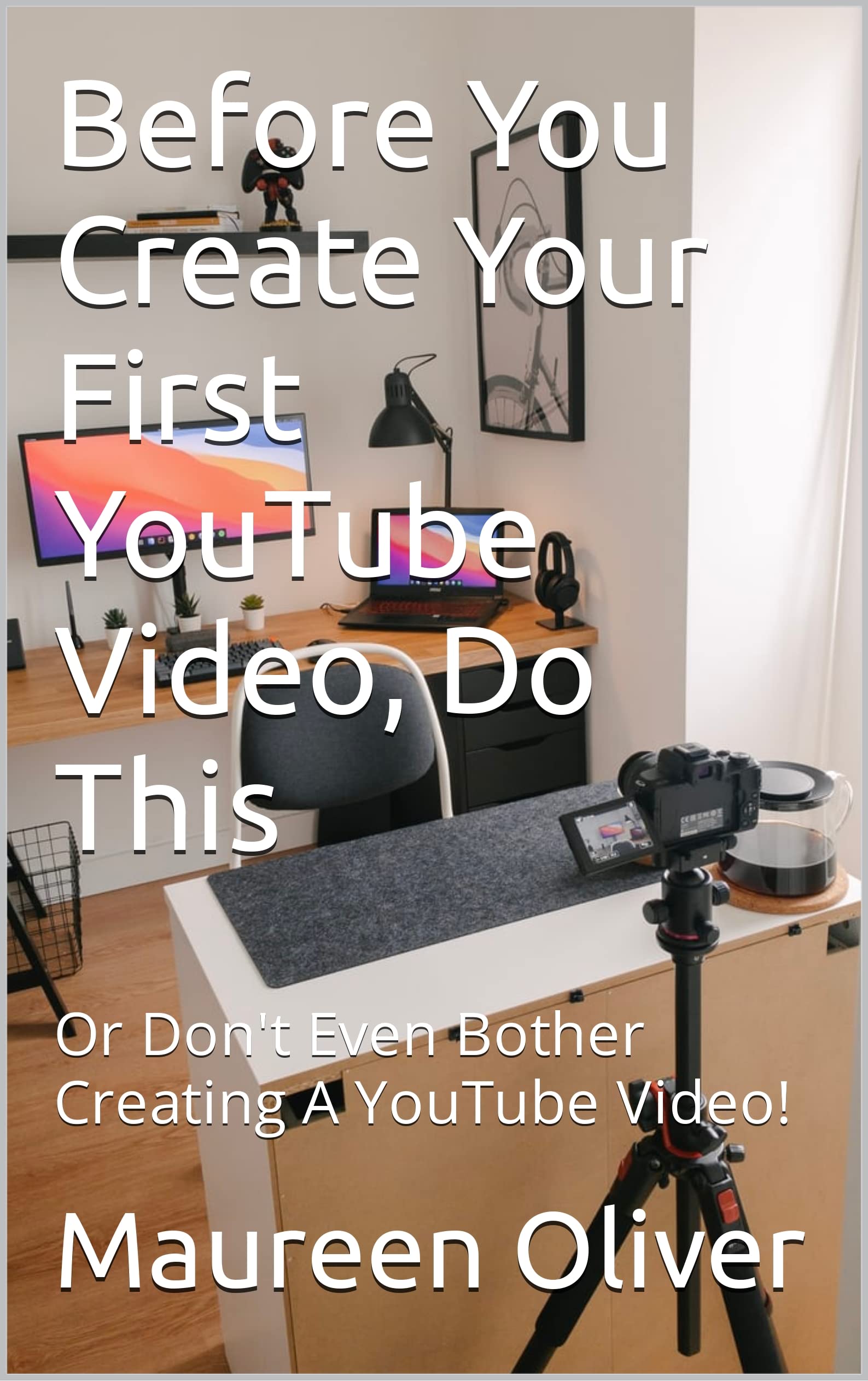 Before You Create Your First YouTube Video, Do This: Or Don't Even ...