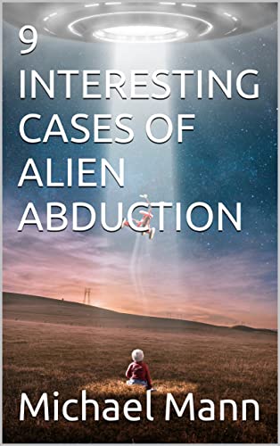 9 INTERESTING CASES OF ALIEN ABDUCTION by Michael Mann | Goodreads
