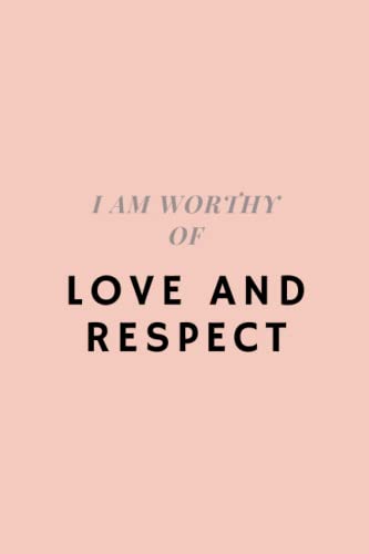 I AM WORTHY OF LOVE AND RESPECT: 6X9 IN, SOFT MATTE COVER, 120 PAGE ...