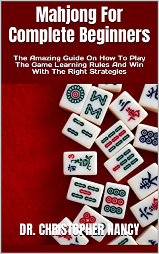Mahjong For Complete Beginners : The Amazing Guide On How To Play The ...