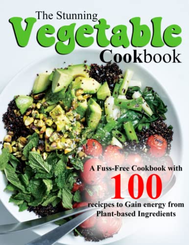 The Stunning Vegetable Cookbook: A Fuss-Free Cookbook with 100 recicpes