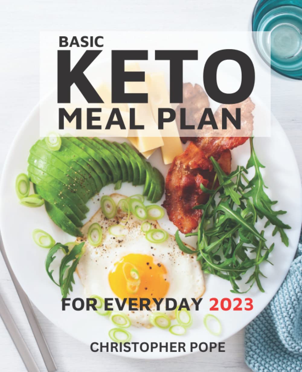 Basic Keto Meal Plan For Everyday 2023: Ultimate Low Carb Recipes To