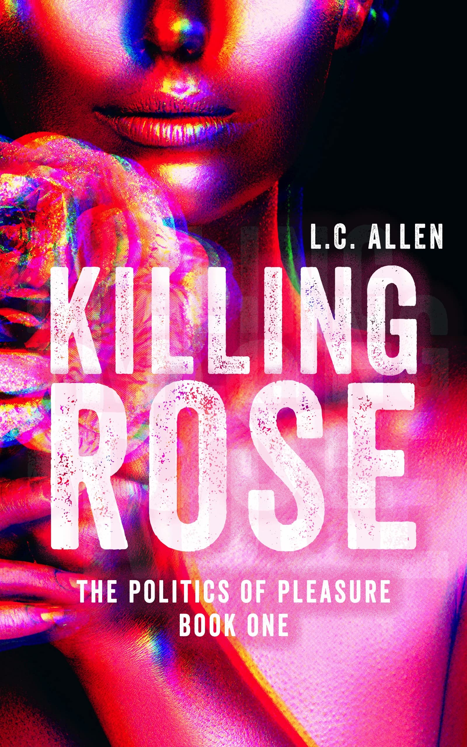 Killing Rose: The Politics of Pleasure by L.C. Allen | Goodreads
