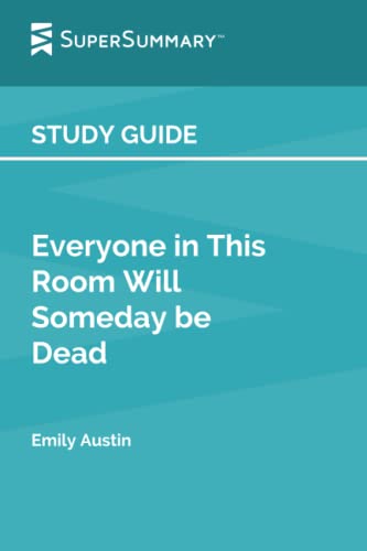 Study Guide: Everyone in This Room Will Someday be Dead by Emily Austin (SuperSummary)