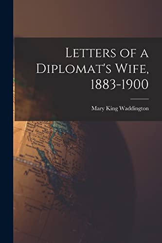 Letters of a Diplomat's Wife, 18831900 by Mary Alsop King Waddington