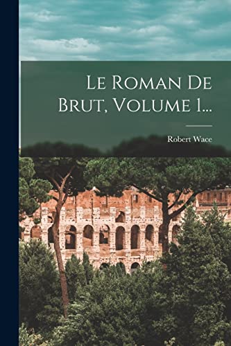 Le Roman De Brut Volume 1 French Edition By Robert Wace Goodreads
