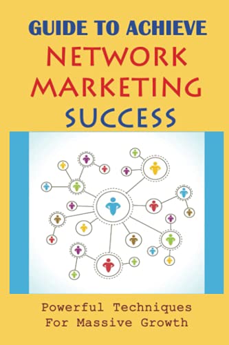 Guide To Achieve Network Marketing Success: Powerful Techniques For ...