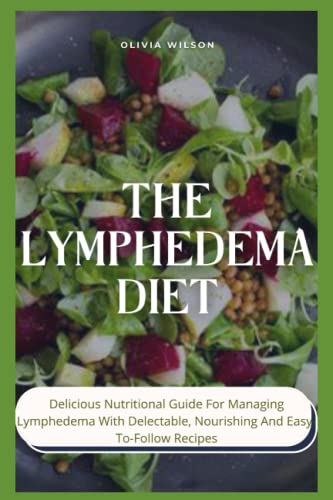 THE LYMPHEDEMA DIET: Delicious Nutritional Guide For Managing Lymphedema With Delectable ...