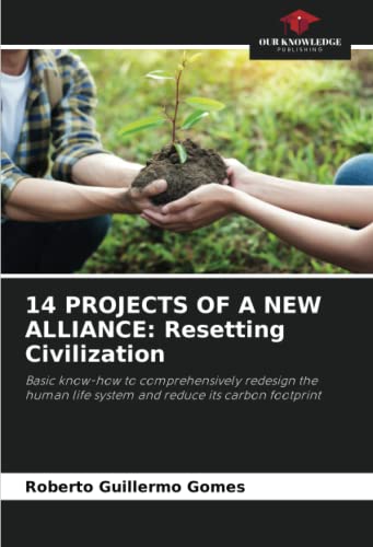 14 PROJECTS OF A NEW ALLIANCE: Resetting Civilization: Basic know-how ...