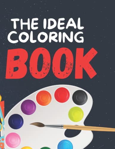 The Ideal Coloring Book: For Everyone; Kids, Teenagers, Boys, Girls and