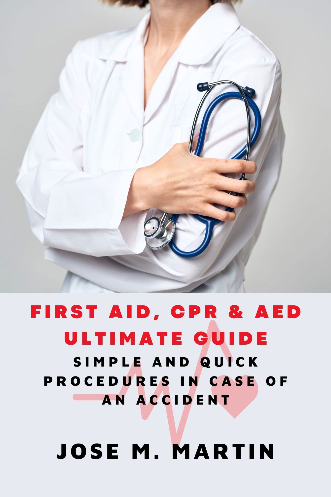 FIRST AID, CPR & AED ULTIMATE GUIDE Simple and Quick Procedures In