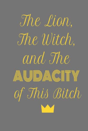 The Lion, The Witch and The AUDACITY of This Bitch Hardcover Lined