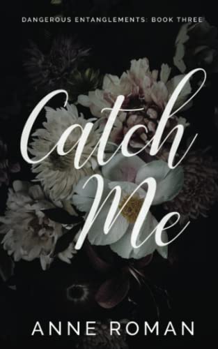 Catch Me (Dangerous Entanglements) by Anne Roman | Goodreads
