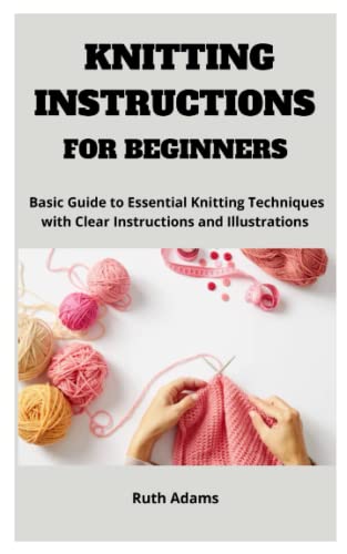 KNITTING INSTRUCTIONS FOR BEGINNERS: Basic Guide to Essential Knitting ...