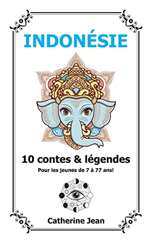 Contes et légendes - INDONÉSIE: Recueil de 10 contes et légendes d'Indonésie pour jeunes de 7 à 77 ans