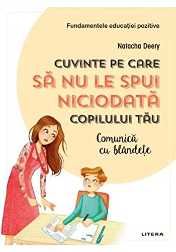 Cuvinte Pe Care Sa Nu Le Spui Niciodata Copilului Tau. Comunica Cu Blandete