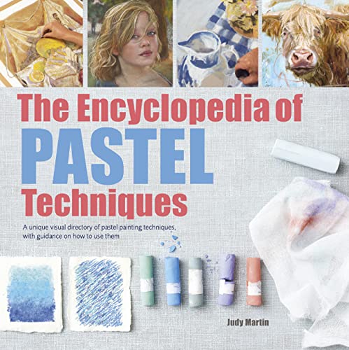 The Encyclopedia of Pastel Techniques: A unique visual directory of pastel painting techniques, with guidance on how to use them (New edition)