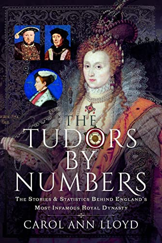 The Tudors by Numbers: The Stories and Statistics Behind England’s Most Infamous Royal Dynasty