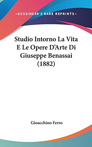 Studio Intorno La Vita E Le Opere D'Arte Di Giuseppe Benassai (1882) by