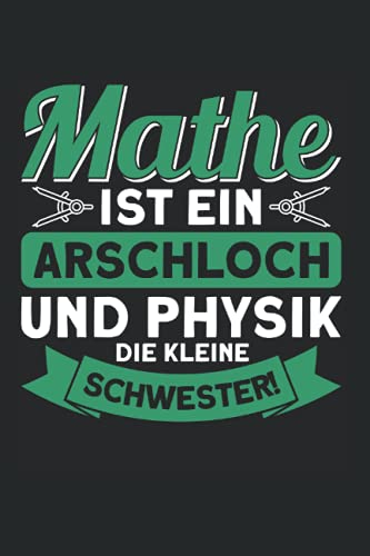 Mathe Ist Ein Arch Für Mich Mathe Ist Ein Arschloch Und Physik Die Kleine Schwester!: Mathematik