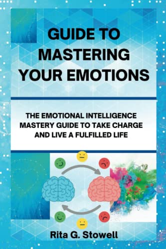 GUIDE TO MASTERING YOUR EMOTIONS: The Emotional intelligence mastery ...
