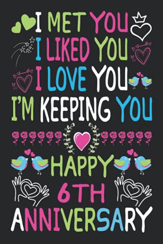 I Met You I Liked You I Love You I'm Keeping You Happy 6th Anniversary