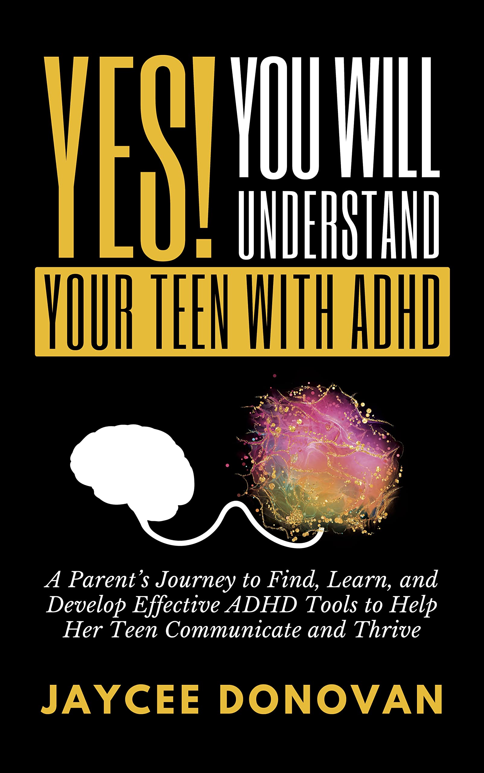 YES! YOU WILL UNDERSTAND YOUR TEEN WITH ADHD A PARENT’S JOURNEY TO